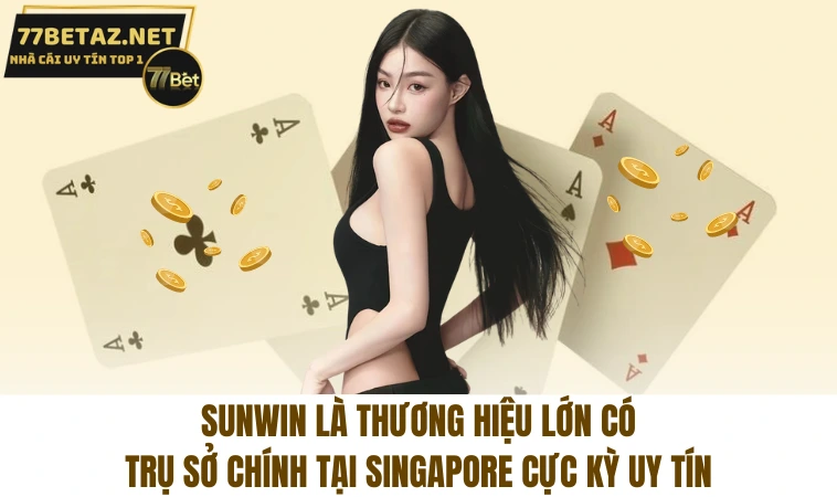 Sunwin là thương hiệu lớn có trụ sở chính tại Singapore cực kỳ uy tín