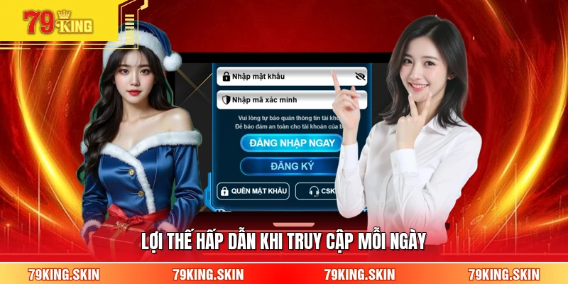 Lợi thế hấp dẫn khi truy cập mỗi ngày