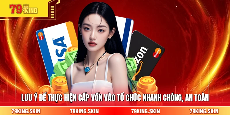 Lưu ý để thực hiện cấp vốn vào tổ chức nhanh chóng, an toàn